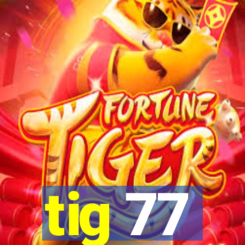 tig 77